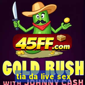tia da live sex
